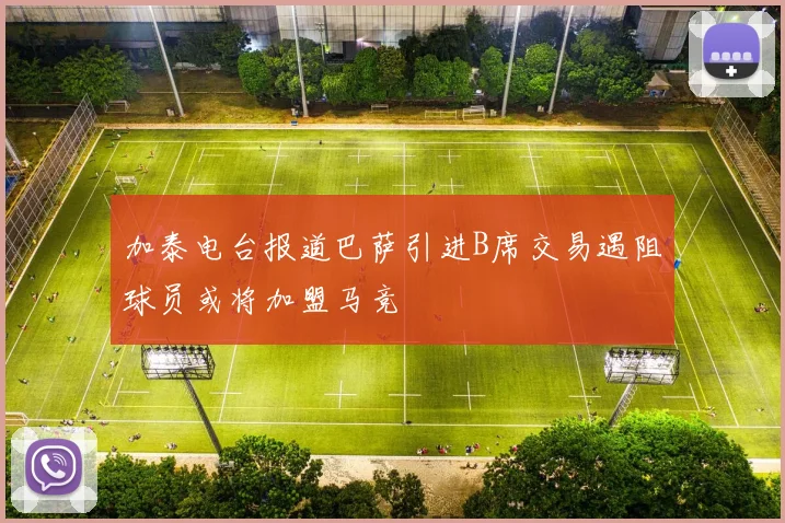 加泰电台报道巴萨引进B席交易遇阻球员或将加盟马竞