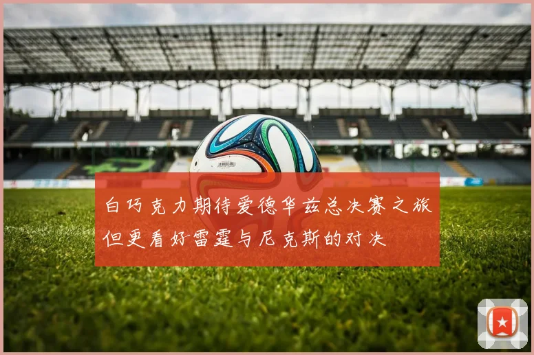白巧克力期待爱德华兹总决赛之旅但更看好雷霆与尼克斯的对决